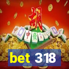 bet 318